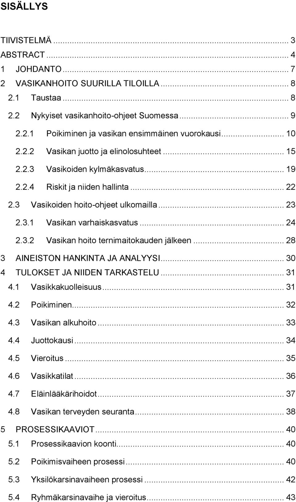 .. 24 2.3.2 Vasikan hoito ternimaitokauden jälkeen... 28 3 AINEISTON HANKINTA JA ANALYYSI... 30 4 TULOKSET JA NIIDEN TARKASTELU... 31 4.1 Vasikkakuolleisuus... 31 4.2 Poikiminen... 32 4.