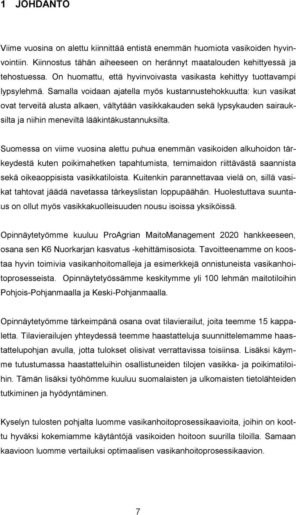 Samalla voidaan ajatella myös kustannustehokkuutta: kun vasikat ovat terveitä alusta alkaen, vältytään vasikkakauden sekä lypsykauden sairauksilta ja niihin meneviltä lääkintäkustannuksilta.