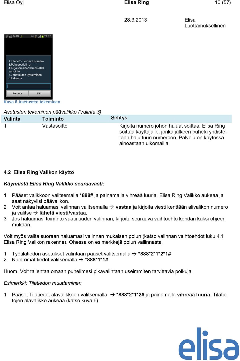 2 Elisa Ring Valikon käyttö Käynnistä Elisa Ring Valikko seuraavasti: 1 Pääset valikkoon valitsemalla *888# ja painamalla vihreää luuria. Elisa Ring Valikko aukeaa ja saat näkyviisi päävalikon.