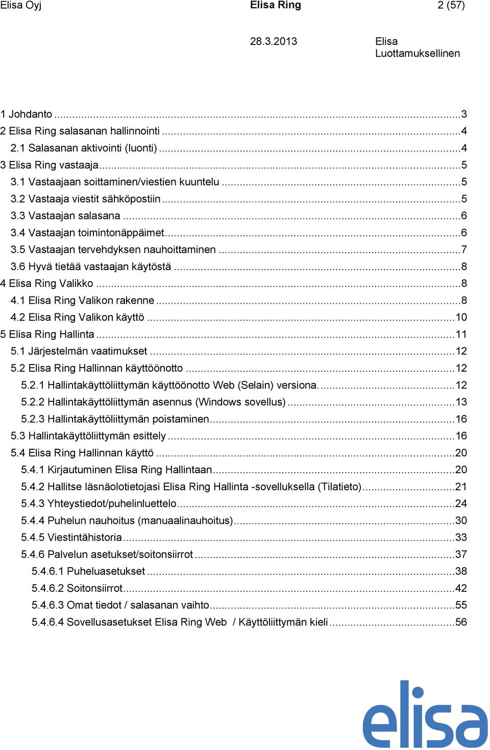 .. 8 4 Elisa Ring Valikko... 8 4.1 Elisa Ring Valikon rakenne... 8 4.2 Elisa Ring Valikon käyttö... 10 5 Elisa Ring Hallinta... 11 5.1 Järjestelmän vaatimukset... 12 5.