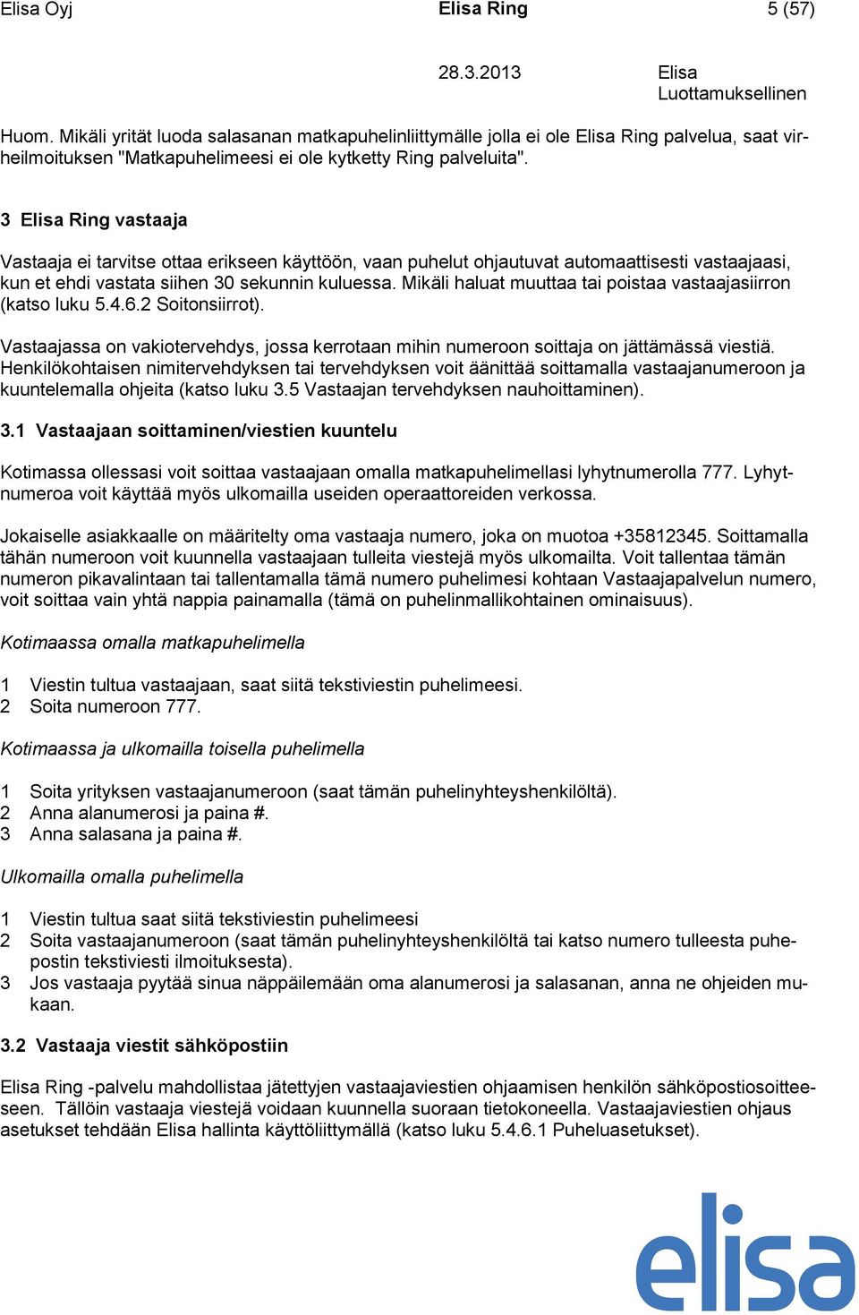 Mikäli haluat muuttaa tai poistaa vastaajasiirron (katso luku 5.4.6.2 Soitonsiirrot). Vastaajassa on vakiotervehdys, jossa kerrotaan mihin numeroon soittaja on jättämässä viestiä.