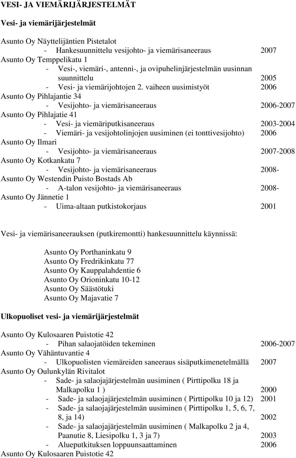vaiheen uusimistyöt 2006 Asunto Oy Pihlajantie 34 - Vesijohto- ja viemärisaneeraus 2006-2007 - Vesi- ja viemäriputkisaneeraus 2003-2004 - Viemäri- ja vesijohtolinjojen uusiminen (ei tonttivesijohto)