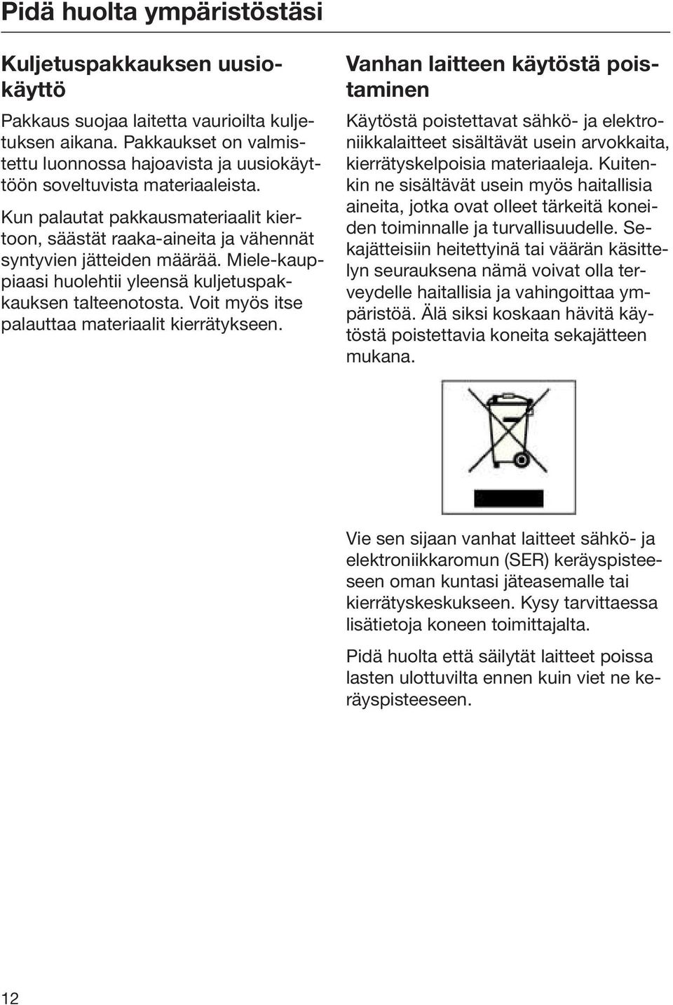 Miele-kauppiaasi huolehtii yleensä kuljetuspakkauksen talteenotosta. Voit myös itse palauttaa materiaalit kierrätykseen.