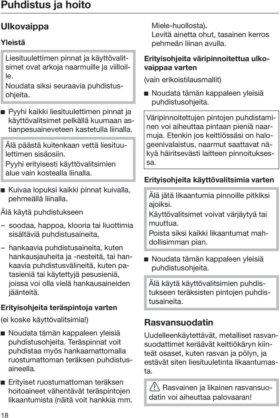 Pyyhi erityisesti käyttövalitsimien alue vain kostealla liinalla. Kuivaa lopuksi kaikki pinnat kuivalla, pehmeällä liinalla.