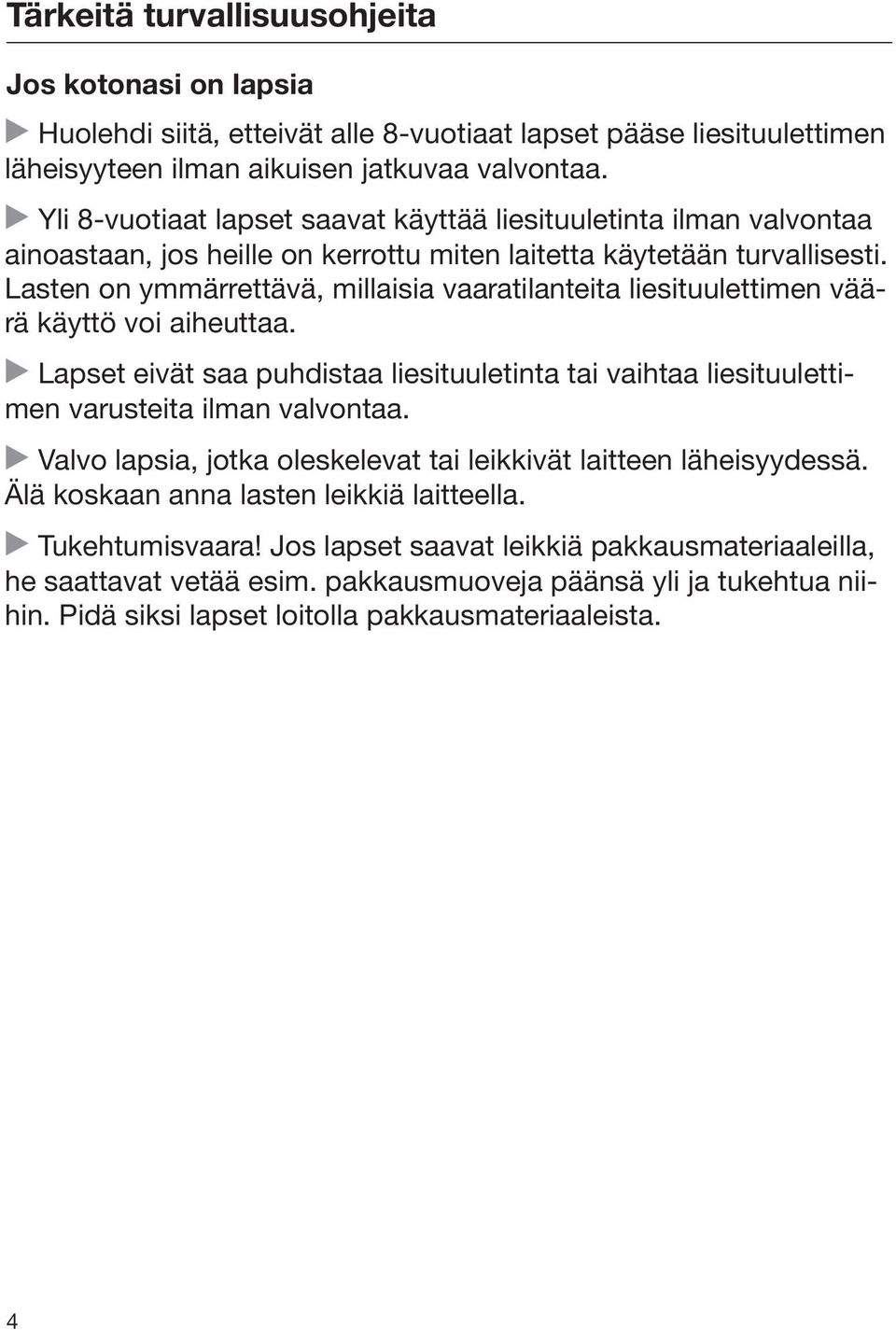 Lasten on ymmärrettävä, millaisia vaaratilanteita liesituulettimen väärä käyttö voi aiheuttaa. Lapset eivät saa puhdistaa liesituuletinta tai vaihtaa liesituulettimen varusteita ilman valvontaa.