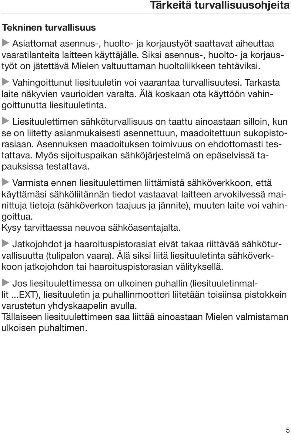 Tarkasta laite näkyvien vaurioiden varalta. Älä koskaan ota käyttöön vahingoittunutta liesituuletinta.
