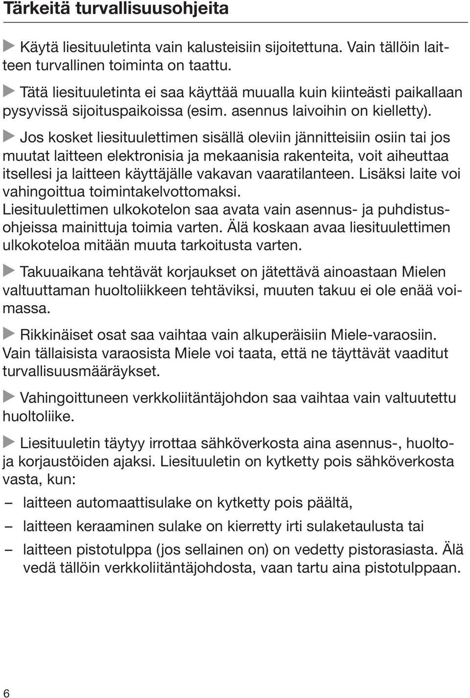 Jos kosket liesituulettimen sisällä oleviin jännitteisiin osiin tai jos muutat laitteen elektronisia ja mekaanisia rakenteita, voit aiheuttaa itsellesi ja laitteen käyttäjälle vakavan vaaratilanteen.