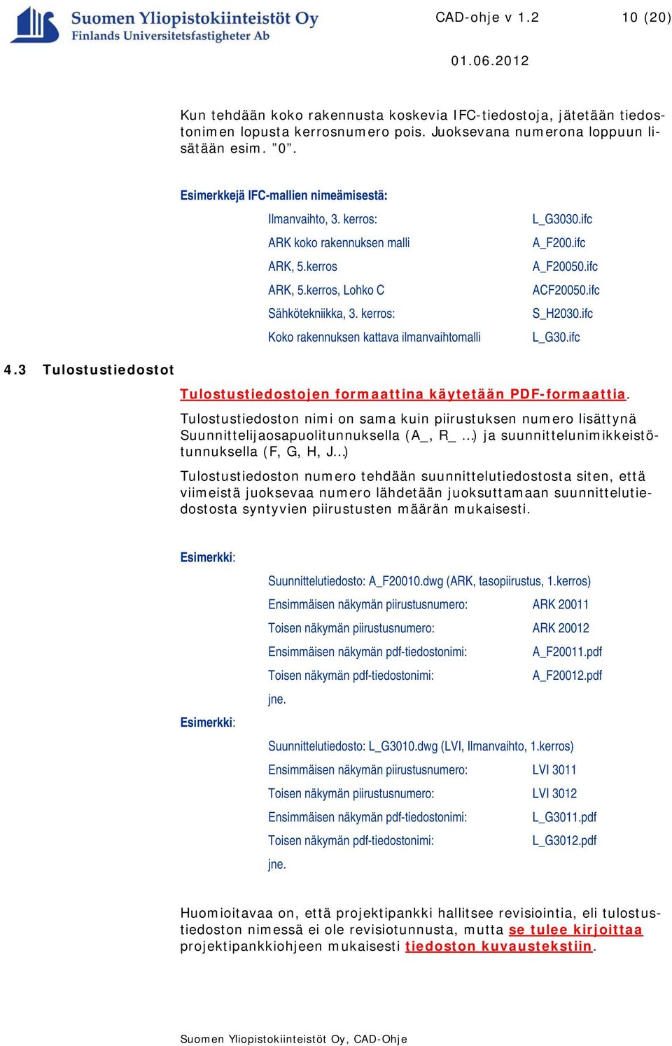kerros: Koko rakennuksen kattava ilmanvaihtomalli L_G3030.ifc A_F200.ifc A_F20050.ifc ACF20050.ifc S_H2030.ifc L_G30.ifc 4.3 Tulostustiedostot Tulostustiedostojen formaattina käytetään PDF-formaattia.