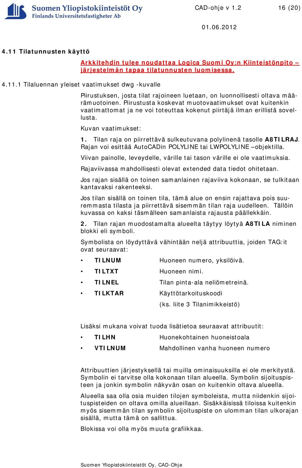 Tilan raja on piirrettävä sulkeutuvana polylinenä tasolle A8TILRAJ. Rajan voi esittää AutoCADin POLYLINE tai LWPOLYLINE objektilla.