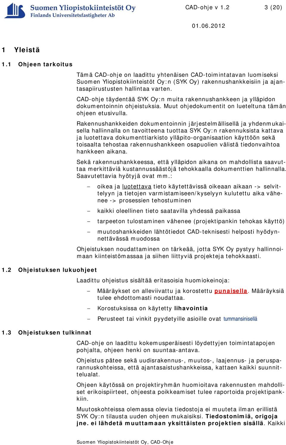 CAD-ohje täydentää SYK Oy:n muita rakennushankkeen ja ylläpidon dokumentoinnin ohjeistuksia. Muut ohjedokumentit on lueteltuna tämän ohjeen etusivulla.