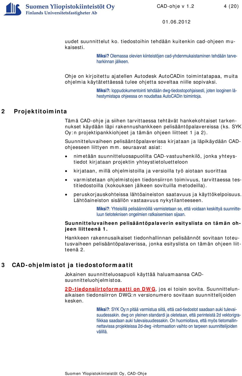 : loppudokumentointi tehdään dwg-tiedostopohjaisesti, joten looginen lähestymistapa ohjeessa on noudattaa AutoCADin toimintoja.