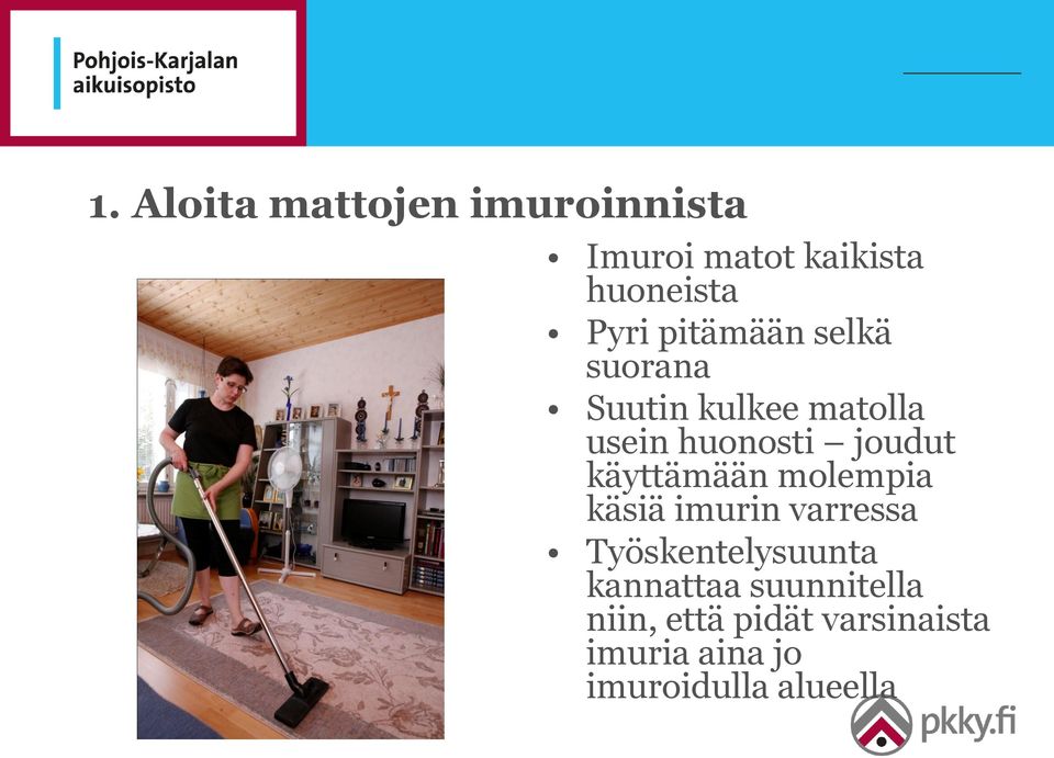 käyttämään molempia käsiä imurin varressa Työskentelysuunta kannattaa