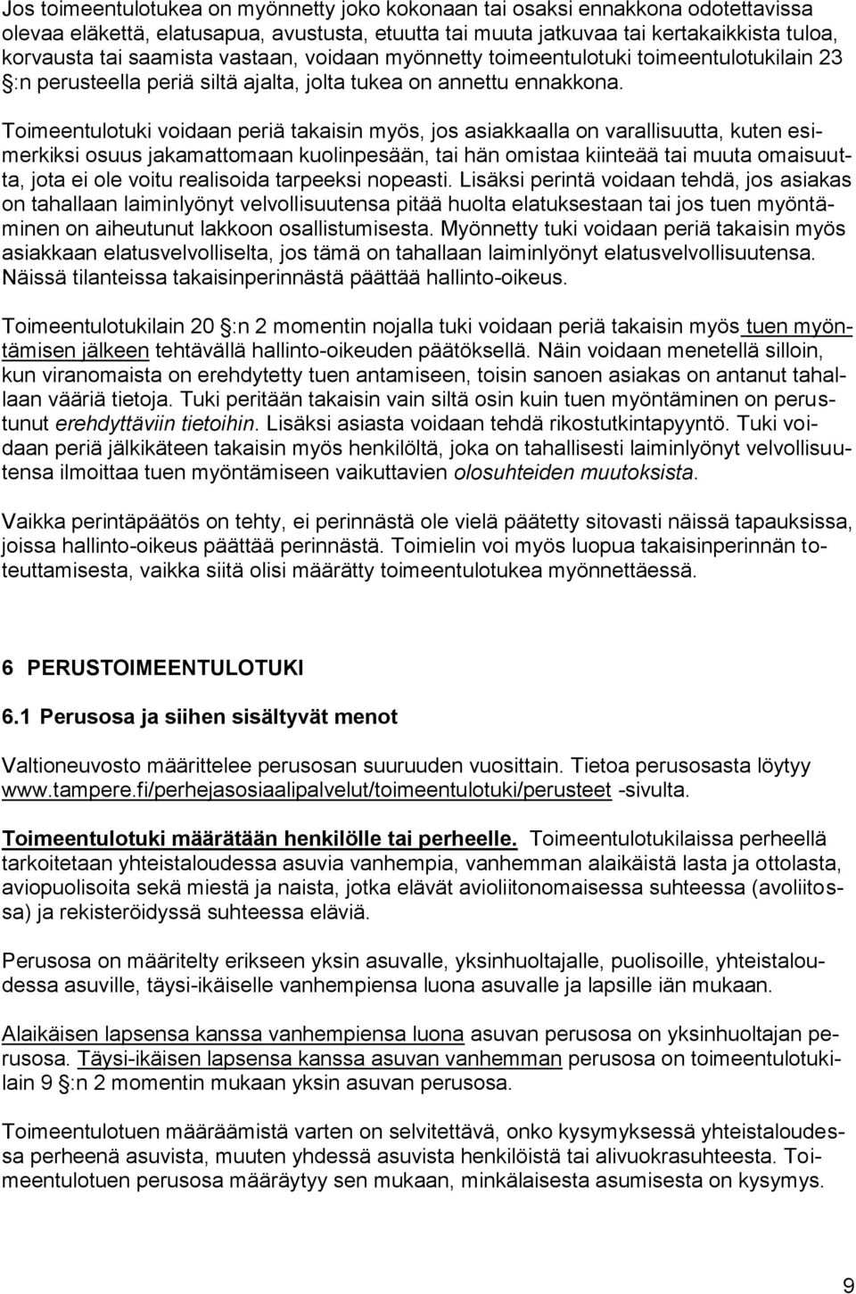 Toimeentulotuki voidaan periä takaisin myös, jos asiakkaalla on varallisuutta, kuten esimerkiksi osuus jakamattomaan kuolinpesään, tai hän omistaa kiinteää tai muuta omaisuutta, jota ei ole voitu