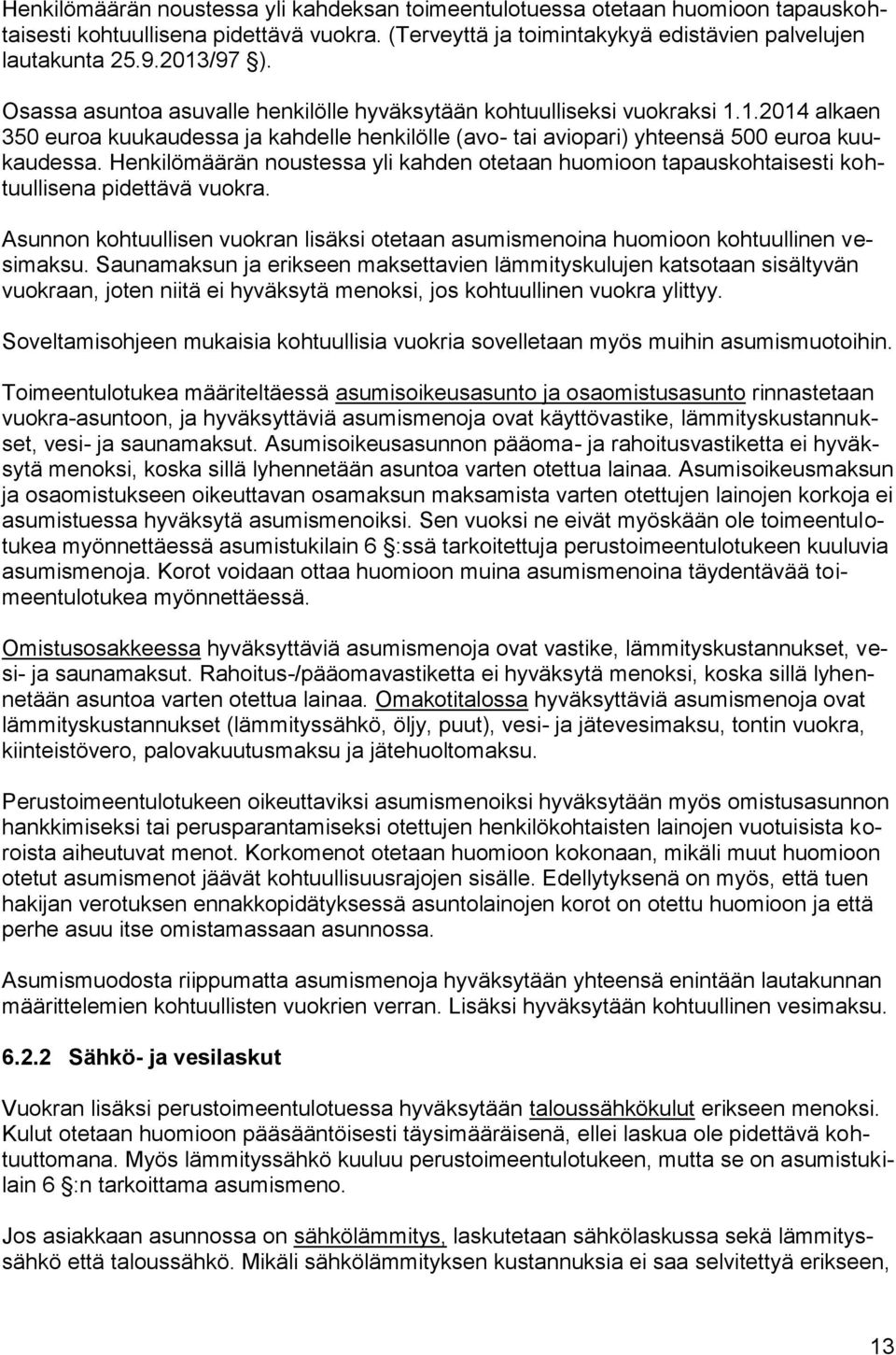 Henkilömäärän noustessa yli kahden otetaan huomioon tapauskohtaisesti kohtuullisena pidettävä vuokra. Asunnon kohtuullisen vuokran lisäksi otetaan asumismenoina huomioon kohtuullinen vesimaksu.