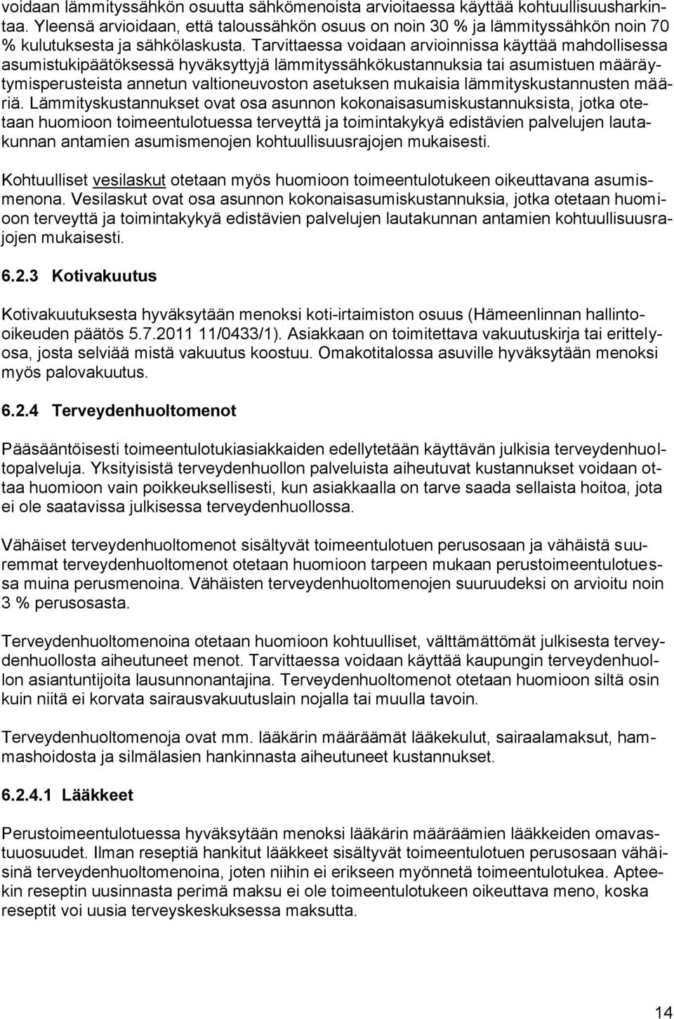 Tarvittaessa voidaan arvioinnissa käyttää mahdollisessa asumistukipäätöksessä hyväksyttyjä lämmityssähkökustannuksia tai asumistuen määräytymisperusteista annetun valtioneuvoston asetuksen mukaisia