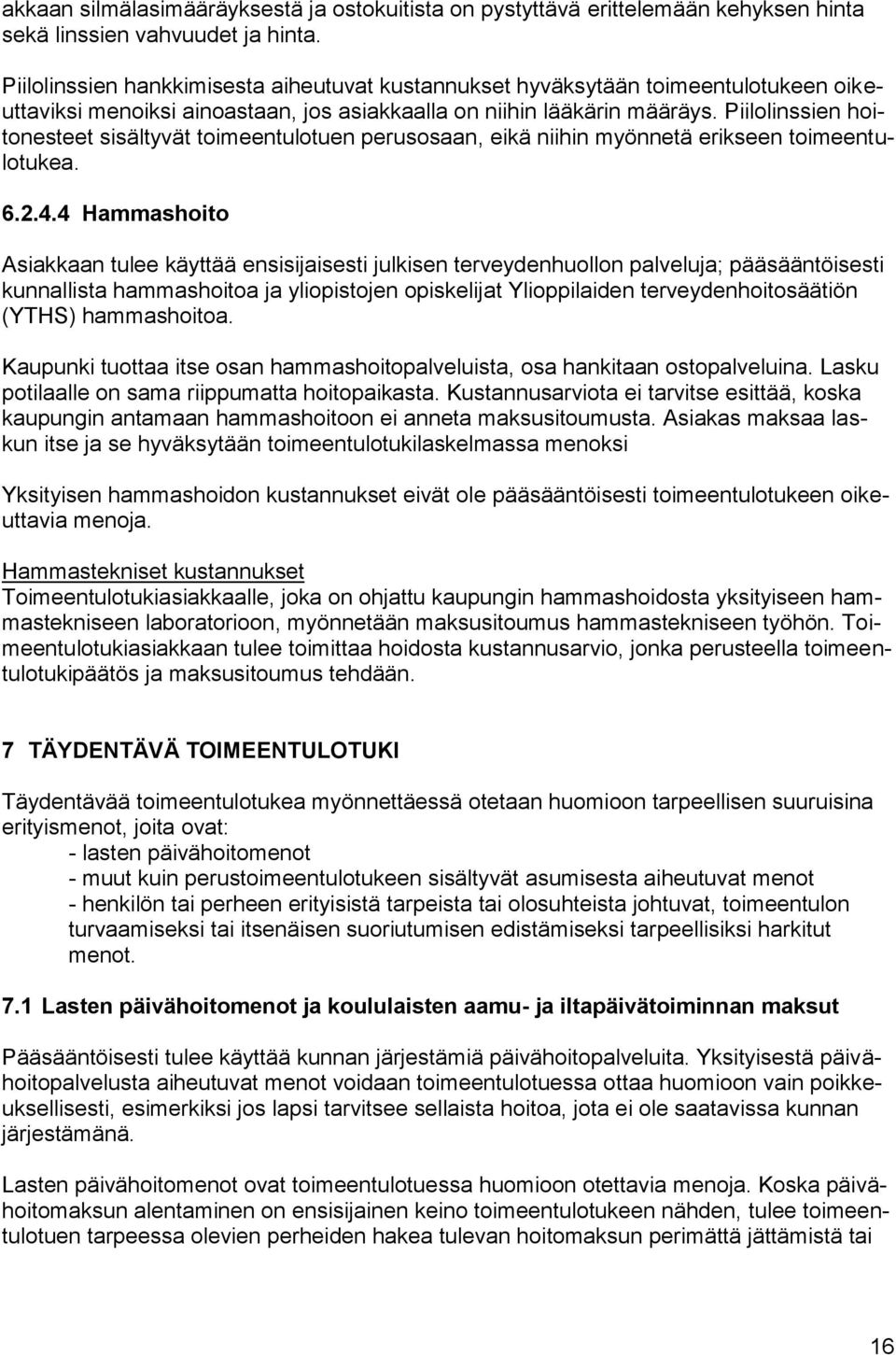 Piilolinssien hoitonesteet sisältyvät toimeentulotuen perusosaan, eikä niihin myönnetä erikseen toimeentulotukea. 6.2.4.