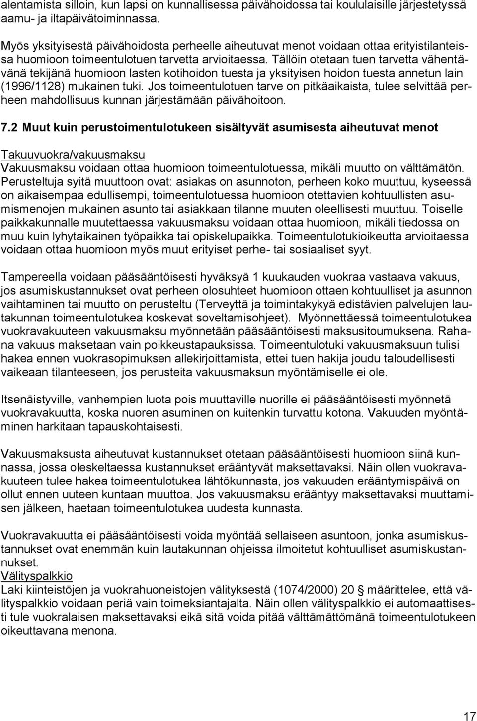 Tällöin otetaan tuen tarvetta vähentävänä tekijänä huomioon lasten kotihoidon tuesta ja yksityisen hoidon tuesta annetun lain (1996/1128) mukainen tuki.