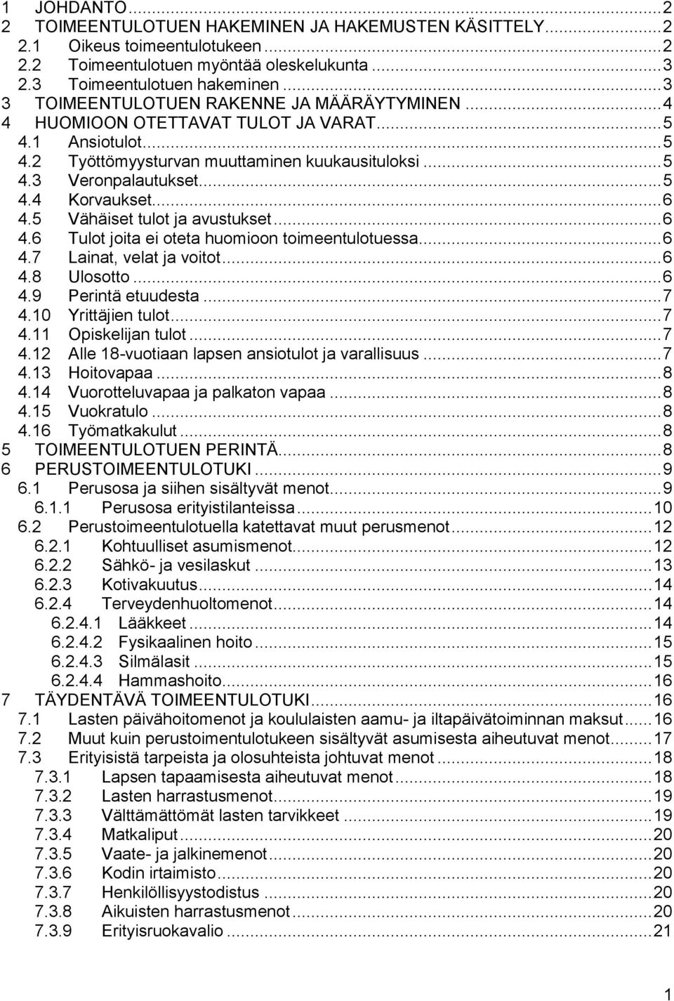 .. 6 4.5 Vähäiset tulot ja avustukset... 6 4.6 Tulot joita ei oteta huomioon toimeentulotuessa... 6 4.7 Lainat, velat ja voitot... 6 4.8 Ulosotto... 6 4.9 Perintä etuudesta... 7 4.10 Yrittäjien tulot.