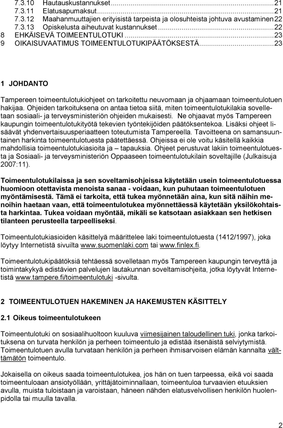 Ohjeiden tarkoituksena on antaa tietoa siitä, miten toimeentulotukilakia sovelletaan sosiaali- ja terveysministeriön ohjeiden mukaisesti.