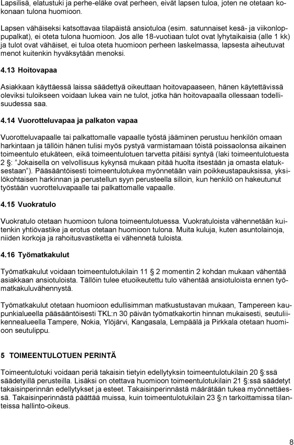 Jos alle 18-vuotiaan tulot ovat lyhytaikaisia (alle 1 kk) ja tulot ovat vähäiset, ei tuloa oteta huomioon perheen laskelmassa, lapsesta aiheutuvat menot kuitenkin hyväksytään menoksi. 4.