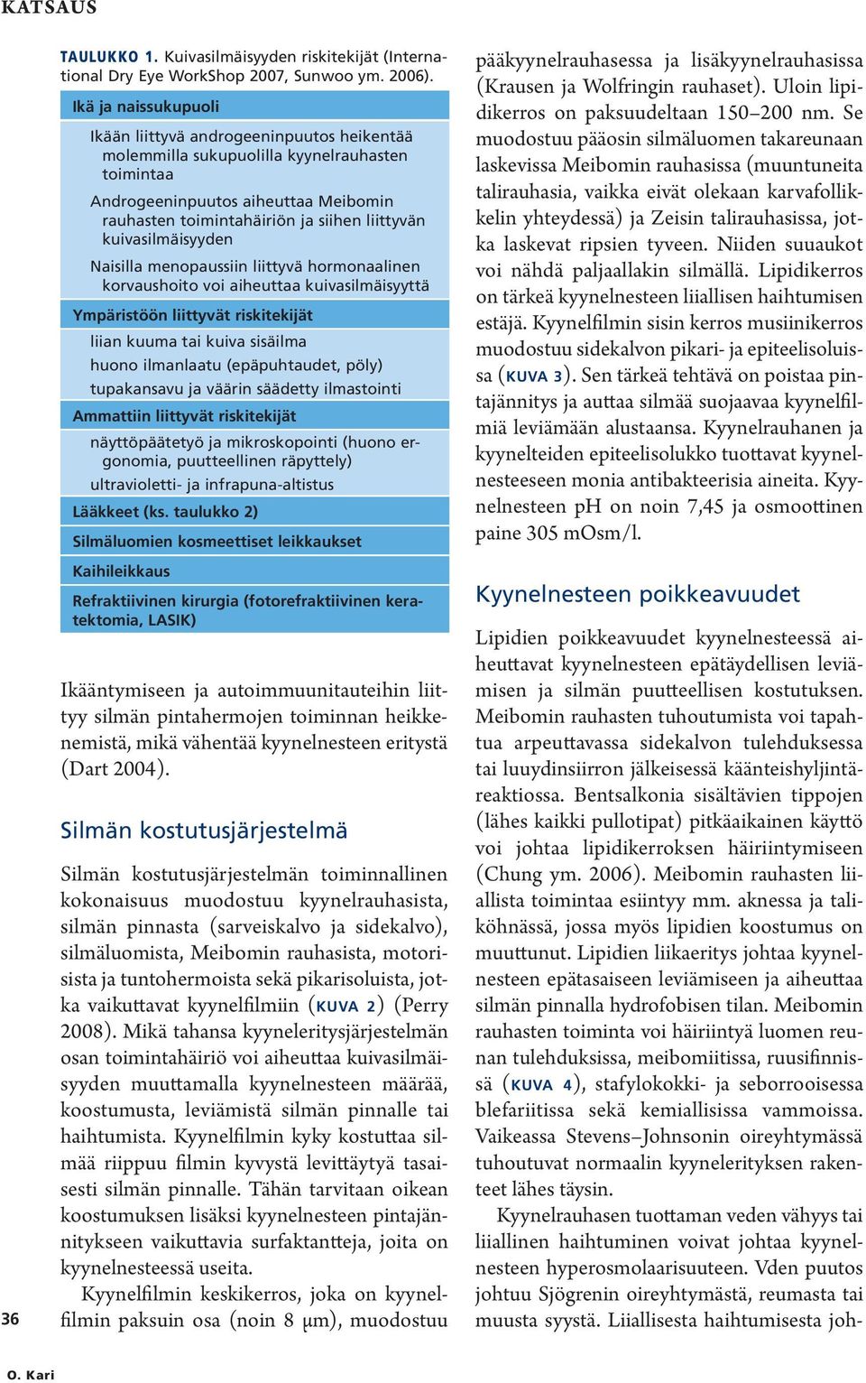 kuivasilmäisyyden Naisilla menopaussiin liittyvä hormonaalinen korvaushoito voi aiheuttaa kuivasilmäisyyttä Ympäristöön liittyvät riskitekijät liian kuuma tai kuiva sisäilma huono ilmanlaatu