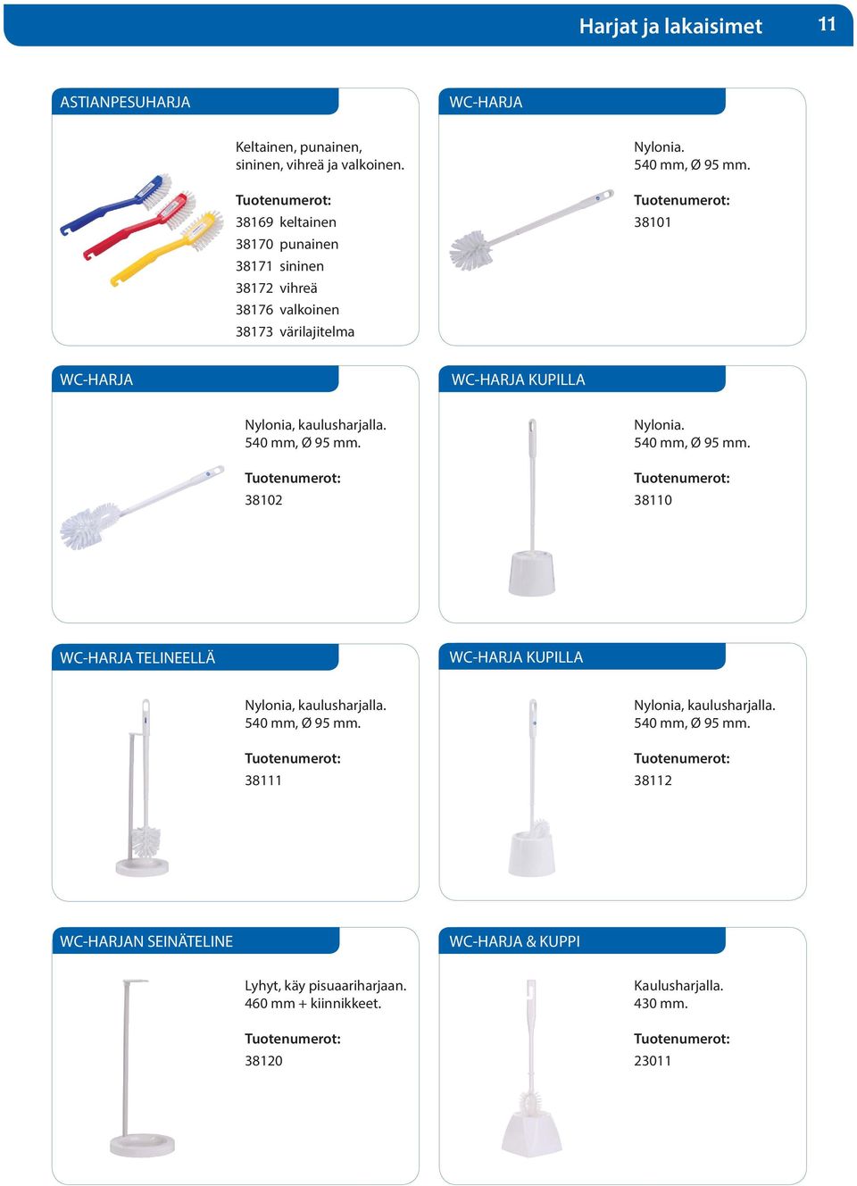 38101 WC-HARJA WC-HARJA KUPILLA Nylonia, kaulusharjalla. 540 mm, Ø 95 mm. 38102 Nylonia. 540 mm, Ø 95 mm. 38110 WC-HARJA TELINEELLÄ WC-HARJA KUPILLA Nylonia, kaulusharjalla.