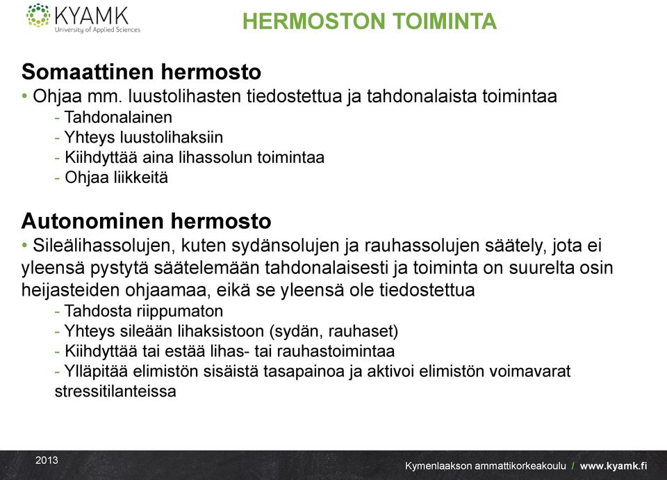 Autonominen hermosto Sileälihassolujen, kuten sydänsolujen ja rauhassolujen säätely, jota ei yleensä pystytä säätelemään tahdonalaisesti ja toiminta on suurelta