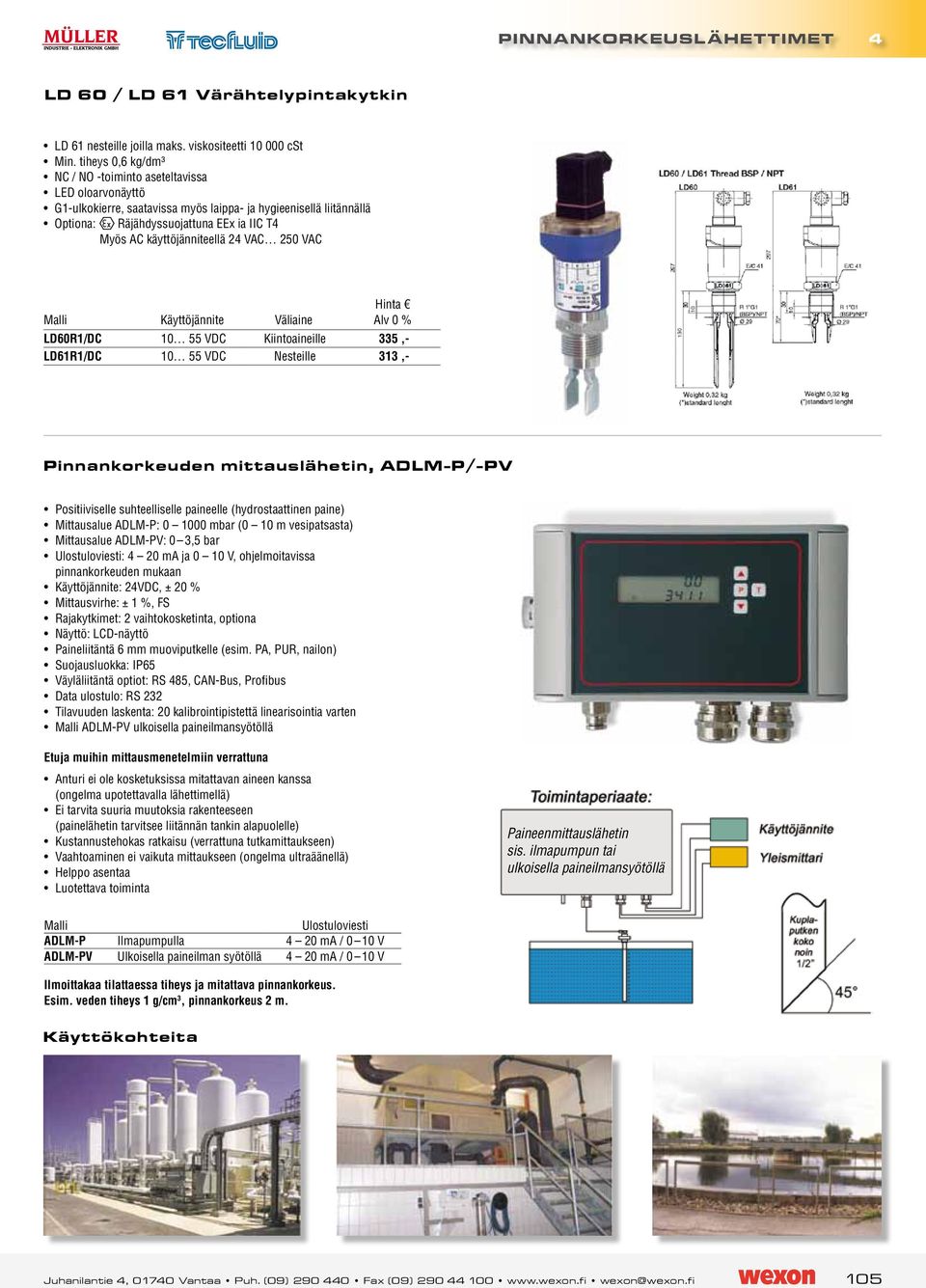 käyttöjänniteellä 24 VAC 250 VAC Käyttöjännite Väliaine LD60R1/DC 10 55 VDC Kiintoaineille 335,- LD61R1/DC 10 55 VDC Nesteille 313,- Pinnankorkeuden mittauslähetin, ADLM-P/-PV Positiiviselle