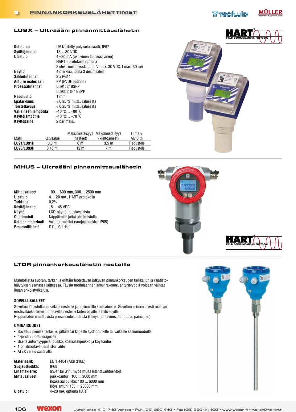 I max: 30 ma Näyttö 4 merkkiä, joista 3 desimaaleja Sähköliitännät 3 x PG11 Anturin materiaali PP (PVDF optiona) Prosessiliitännät LU91: 2" BSPP LU93: 2 ½ " BSPP Resoluutio 1 mm Epätarkkuus < 0.