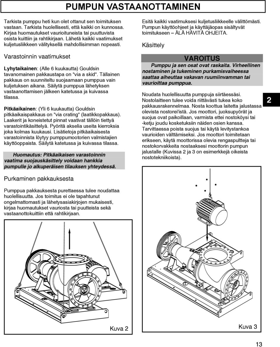 Varastoinnin vaatimukset Lyhytaikainen: (Alle 6 kuukautta) Gouldsin tavanomainen pakkaustapa on "via a skid". Tällainen pakkaus on suunniteltu suojaamaan pumppua vain kuljetuksen aikana.