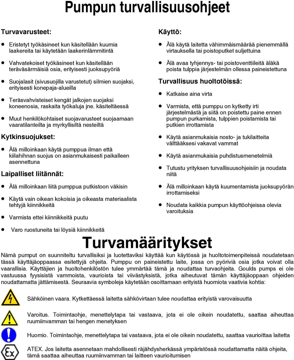 käsiteltäessä Muut henkilökohtaiset suojavarusteet suojaamaan vaaratilanteilta ja myrkyllisiltä nesteiltä Kytkinsuojukset: Älä milloinkaan käytä pumppua ilman että kiilahihnan suojus on