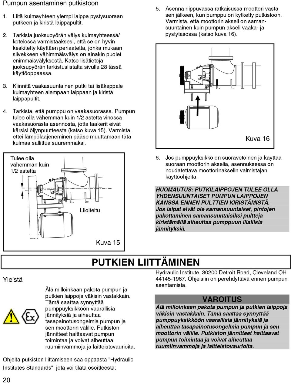 Katso lisätietoja juoksupyörän tarkistuslistalta sivulla 28 tässä käyttöoppaassa. 5. Asenna riippuvassa ratkaisussa moottori vasta sen jälkeen, kun pumppu on kytketty putkistoon.