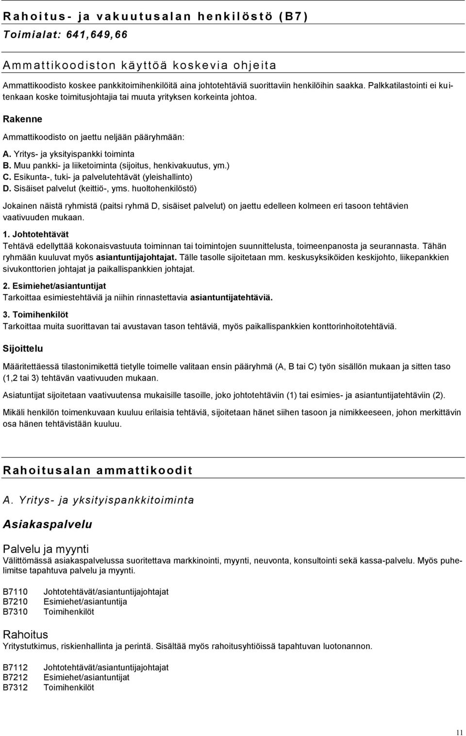 Yritys- ja yksityispankki toiminta B. Muu pankki- ja liiketoiminta (sijoitus, henkivakuutus, ym.) C. Esikunta-, tuki- ja palvelutehtävät (yleishallinto) D. Sisäiset palvelut (keittiö-, yms.