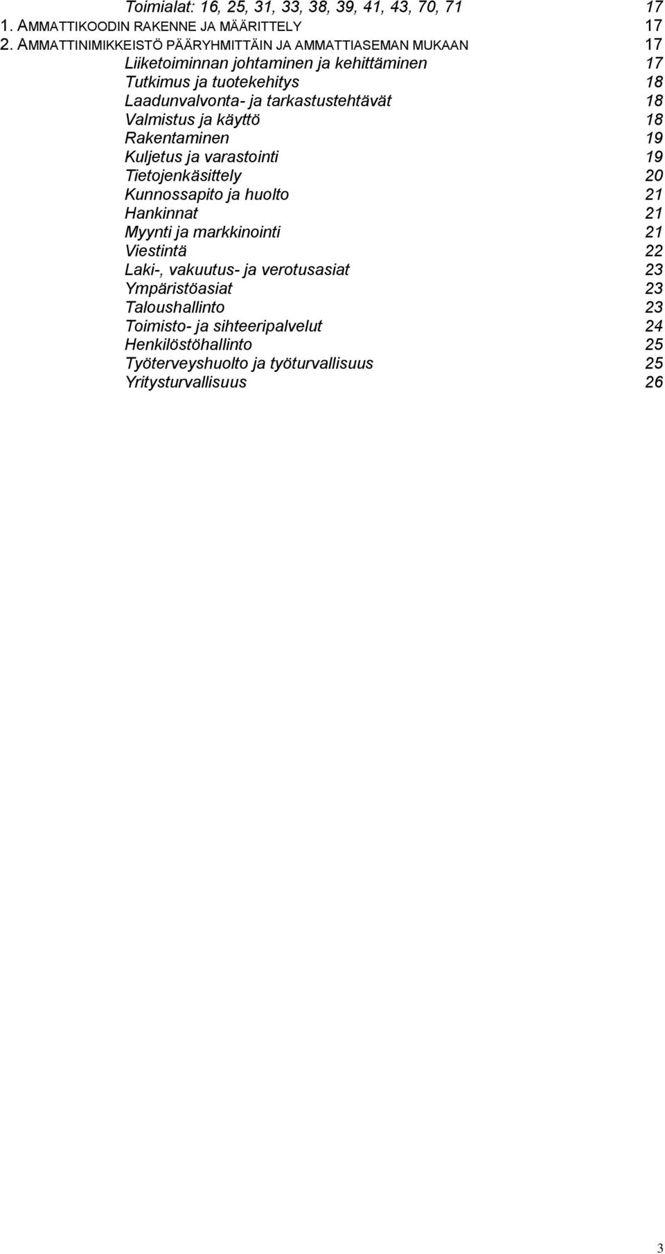 tarkastustehtävät 18 Valmistus ja käyttö 18 Rakentaminen 19 Kuljetus ja varastointi 19 Tietojenkäsittely 20 Kunnossapito ja huolto 21 Hankinnat 21 Myynti ja