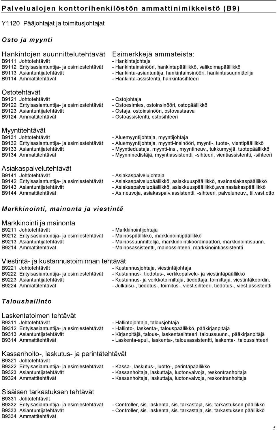 hankintainsinööri, hankintasuunnittelija - Hankinta-assistentti, hankintasihteeri Ostotehtävät B9121 Johtotehtävät B9122 Erityisasiantuntija- ja esimiestehtävät B9123 Asiantuntijatehtävät B9124