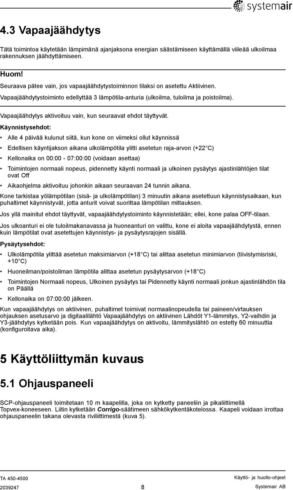 Vapaajäähdytys aktivoituu vain, kun seuraavat ehdot täyttyvät.