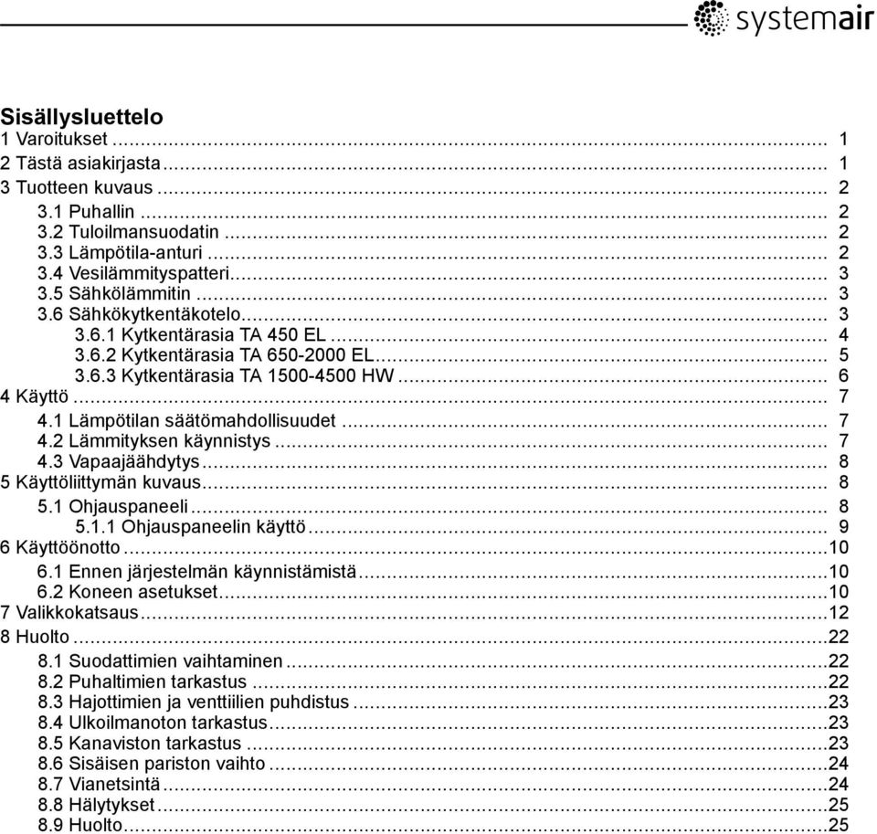 1 Lämpötilan säätömahdollisuudet... 7 4.2 Lämmityksen käynnistys... 7 4.3 Vapaajäähdytys... 8 5 Käyttöliittymän kuvaus... 8 5.1 Ohjauspaneeli... 8 5.1.1 Ohjauspaneelin käyttö... 9 6 Käyttöönotto...10 6.