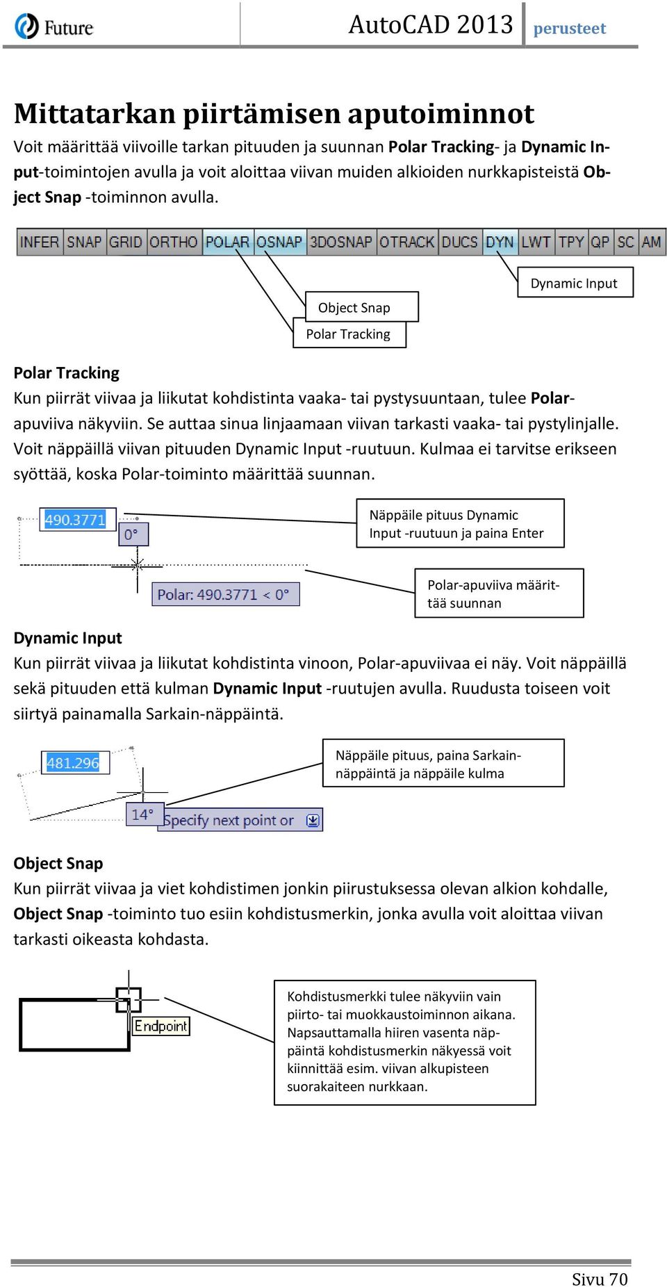 Se auttaa sinua linjaamaan viivan tarkasti vaaka- tai pystylinjalle. Voit näppäillä viivan pituuden Dynamic Input -ruutuun. Kulmaa ei tarvitse erikseen syöttää, koska Polar-toiminto määrittää suunnan.