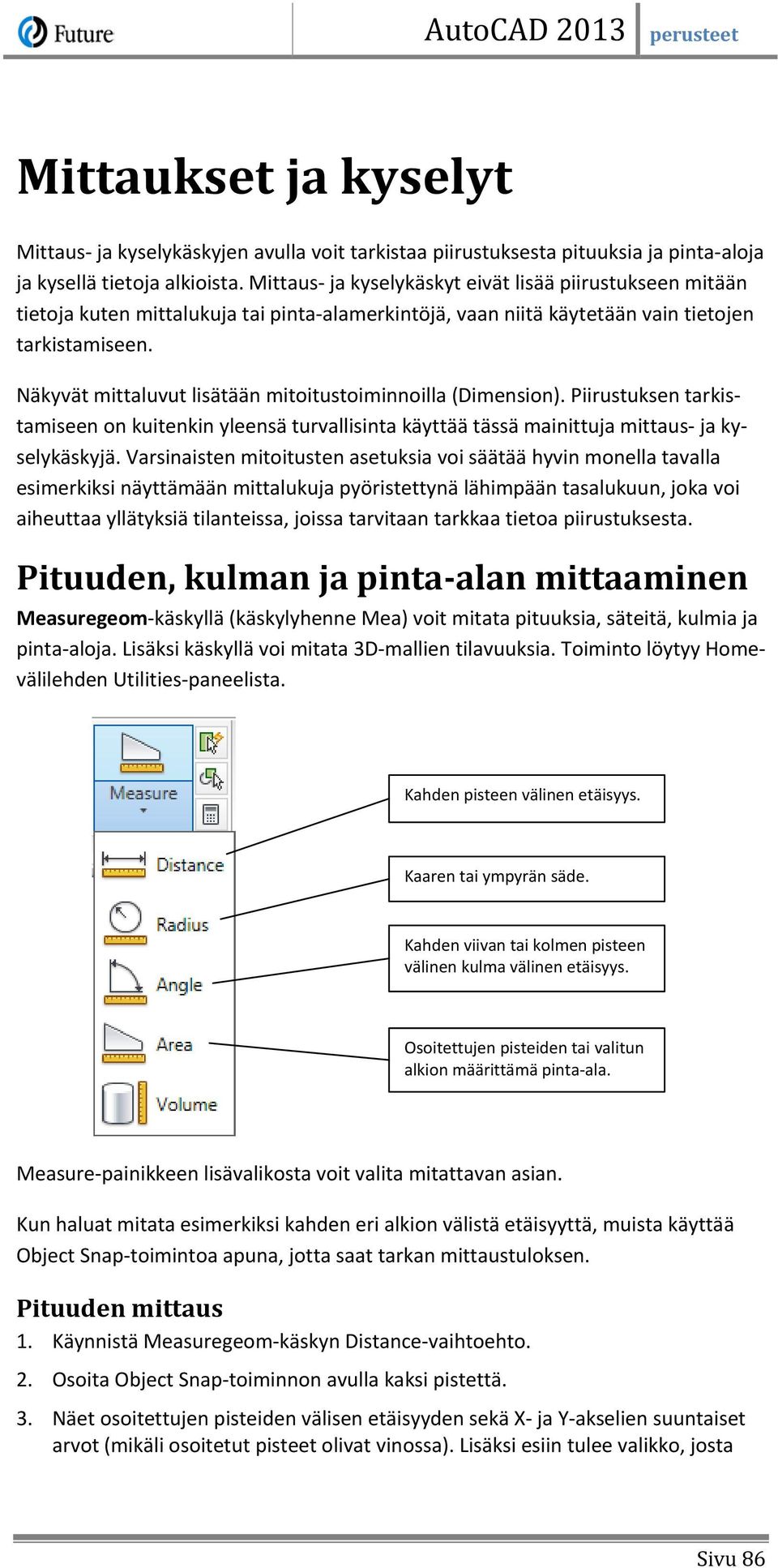 Näkyvät mittaluvut lisätään mitoitustoiminnoilla (Dimension). Piirustuksen tarkistamiseen on kuitenkin yleensä turvallisinta käyttää tässä mainittuja mittaus- ja kyselykäskyjä.