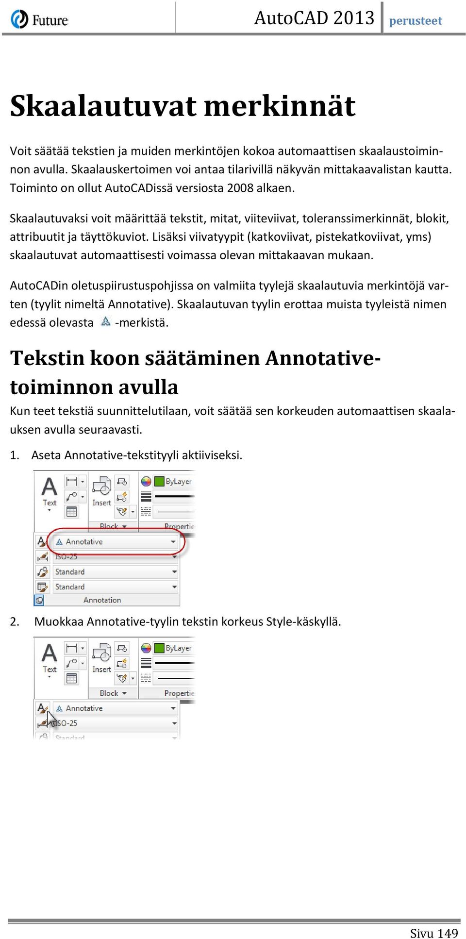 Lisäksi viivatyypit (katkoviivat, pistekatkoviivat, yms) skaalautuvat automaattisesti voimassa olevan mittakaavan mukaan.