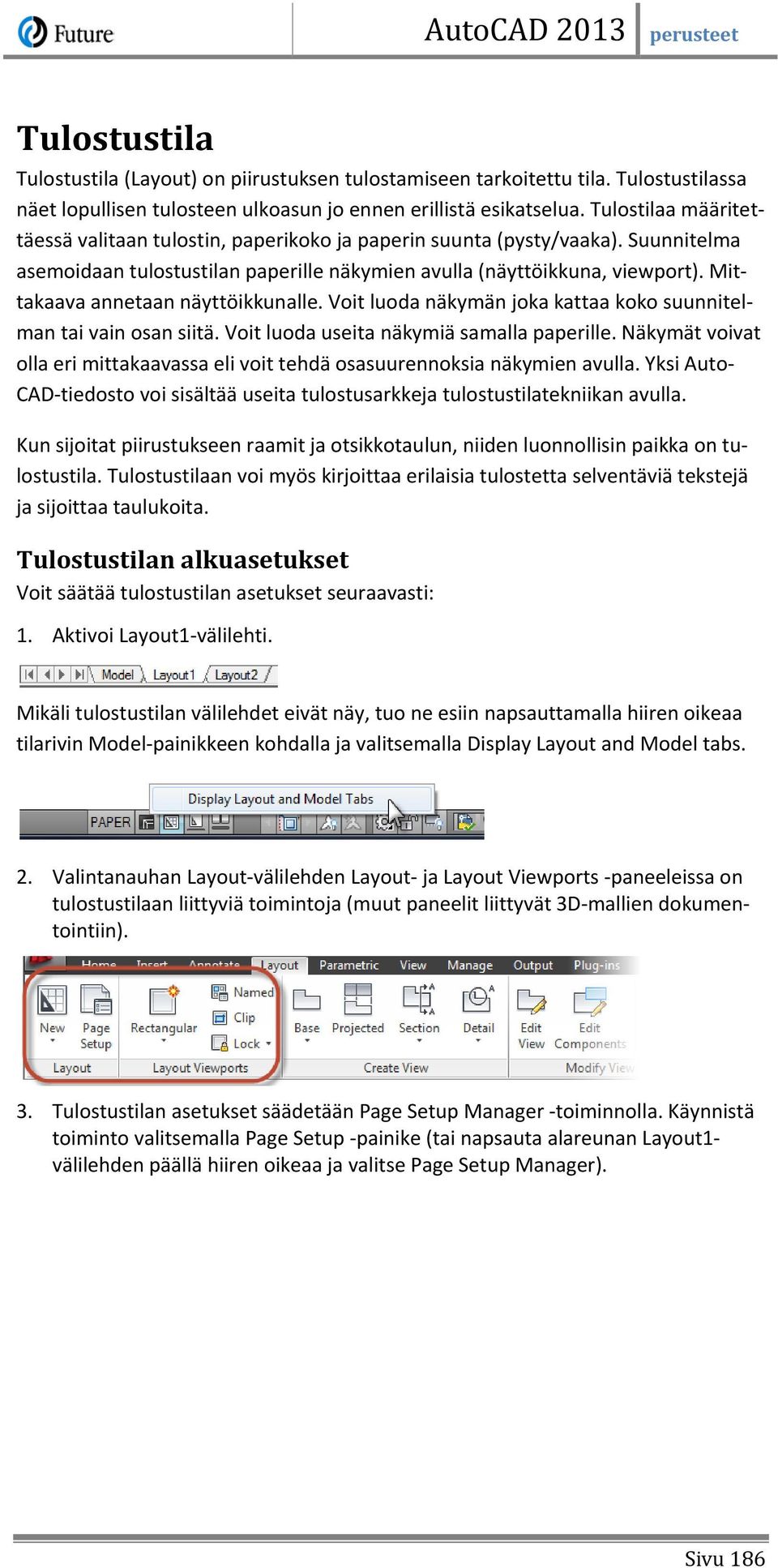 Mittakaava annetaan näyttöikkunalle. Voit luoda näkymän joka kattaa koko suunnitelman tai vain osan siitä. Voit luoda useita näkymiä samalla paperille.