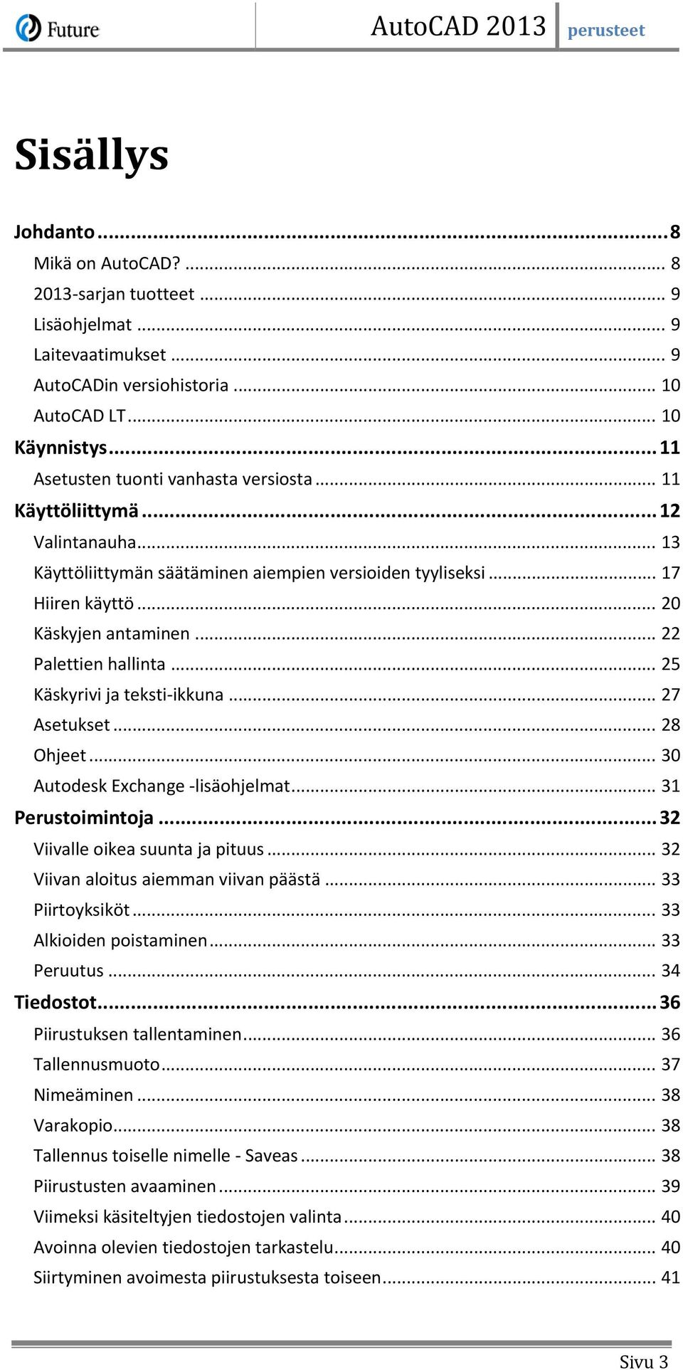 .. 22 Palettien hallinta... 25 Käskyrivi ja teksti-ikkuna... 27 Asetukset... 28 Ohjeet... 30 Autodesk Exchange -lisäohjelmat... 31 Perustoimintoja... 32 Viivalle oikea suunta ja pituus.