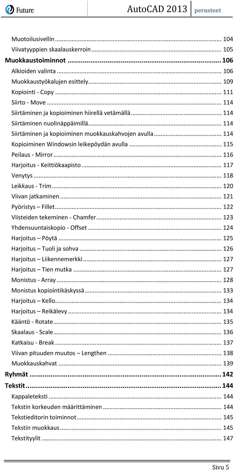 .. 115 Peilaus - Mirror... 116 Harjoitus - Keittiökaapisto... 117 Venytys... 118 Leikkaus - Trim... 120 Viivan jatkaminen... 121 Pyöristys Fillet... 122 Viisteiden tekeminen - Chamfer.