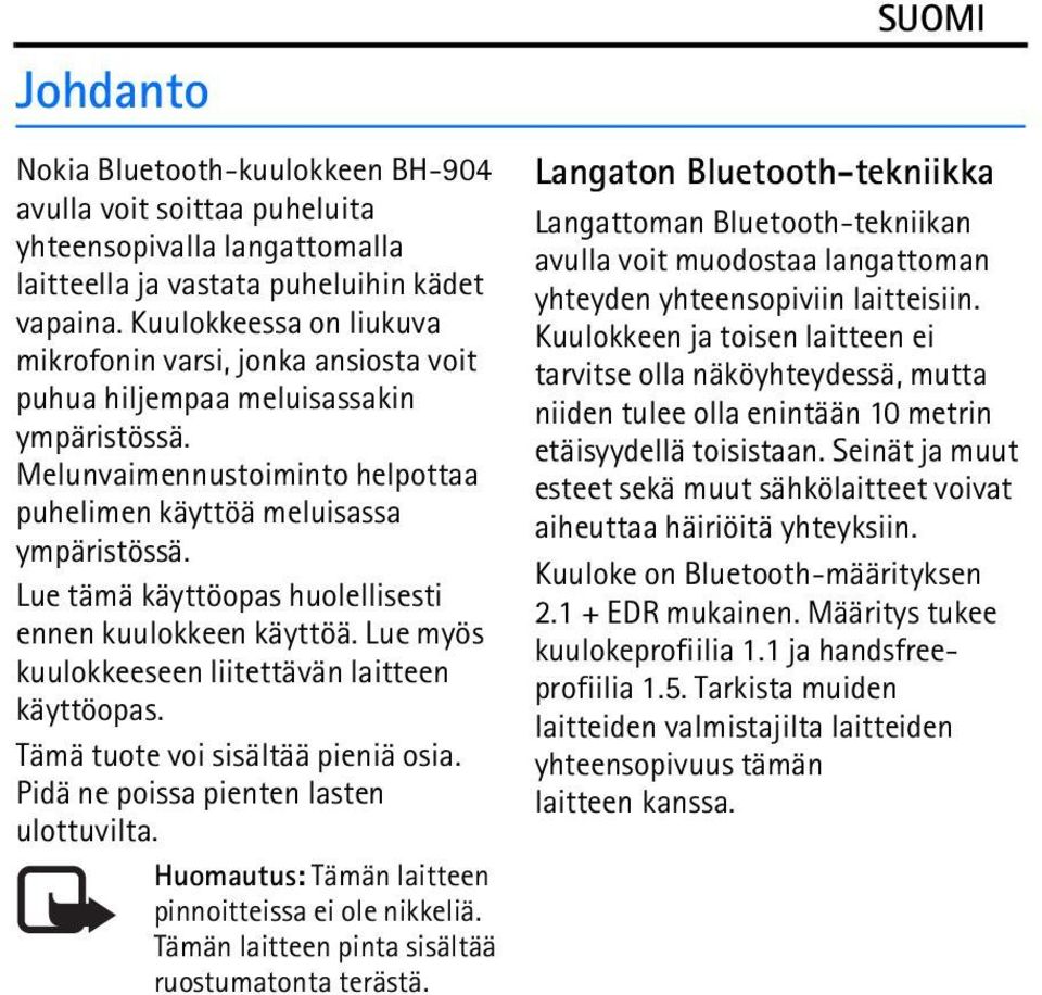 Lue tämä käyttöopas huolellisesti ennen kuulokkeen käyttöä. Lue myös kuulokkeeseen liitettävän laitteen käyttöopas. Tämä tuote voi sisältää pieniä osia. Pidä ne poissa pienten lasten ulottuvilta.