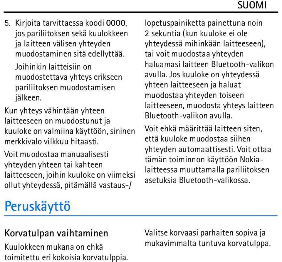 Kun yhteys vähintään yhteen laitteeseen on muodostunut ja kuuloke on valmiina käyttöön, sininen merkkivalo vilkkuu hitaasti.