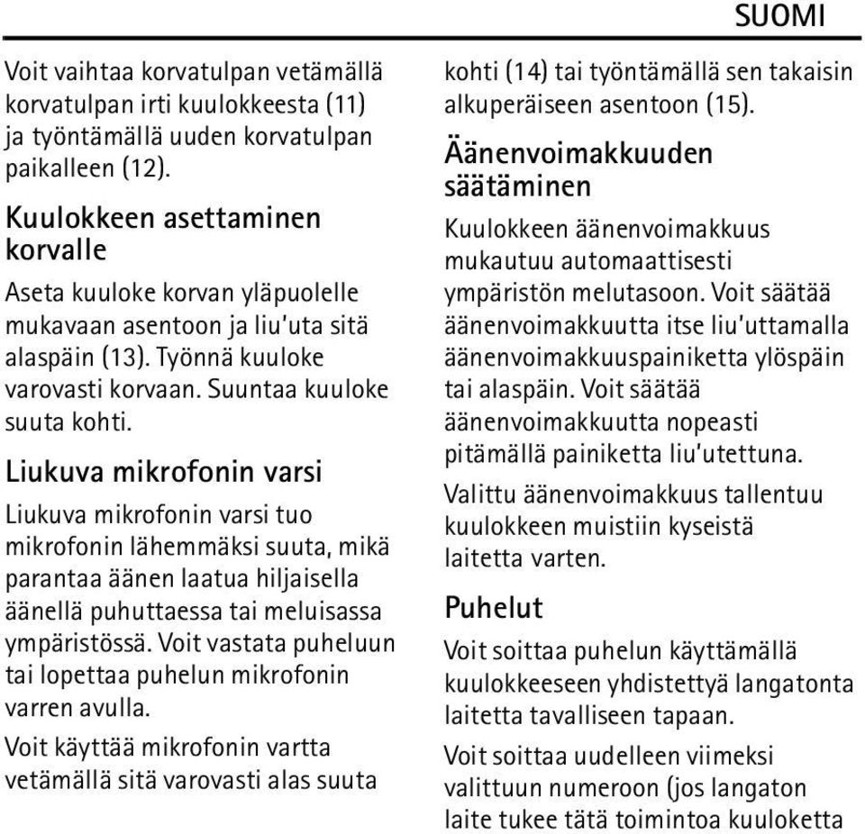 Liukuva mikrofonin varsi Liukuva mikrofonin varsi tuo mikrofonin lähemmäksi suuta, mikä parantaa äänen laatua hiljaisella äänellä puhuttaessa tai meluisassa ympäristössä.