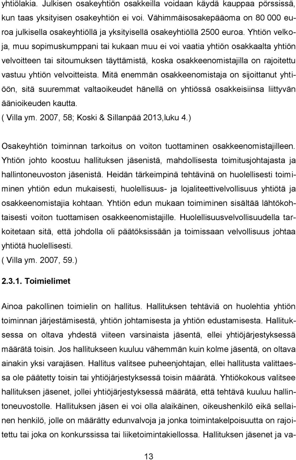 Yhtiön velkoja, muu sopimuskumppani tai kukaan muu ei voi vaatia yhtiön osakkaalta yhtiön velvoitteen tai sitoumuksen täyttämistä, koska osakkeenomistajilla on rajoitettu vastuu yhtiön velvoitteista.