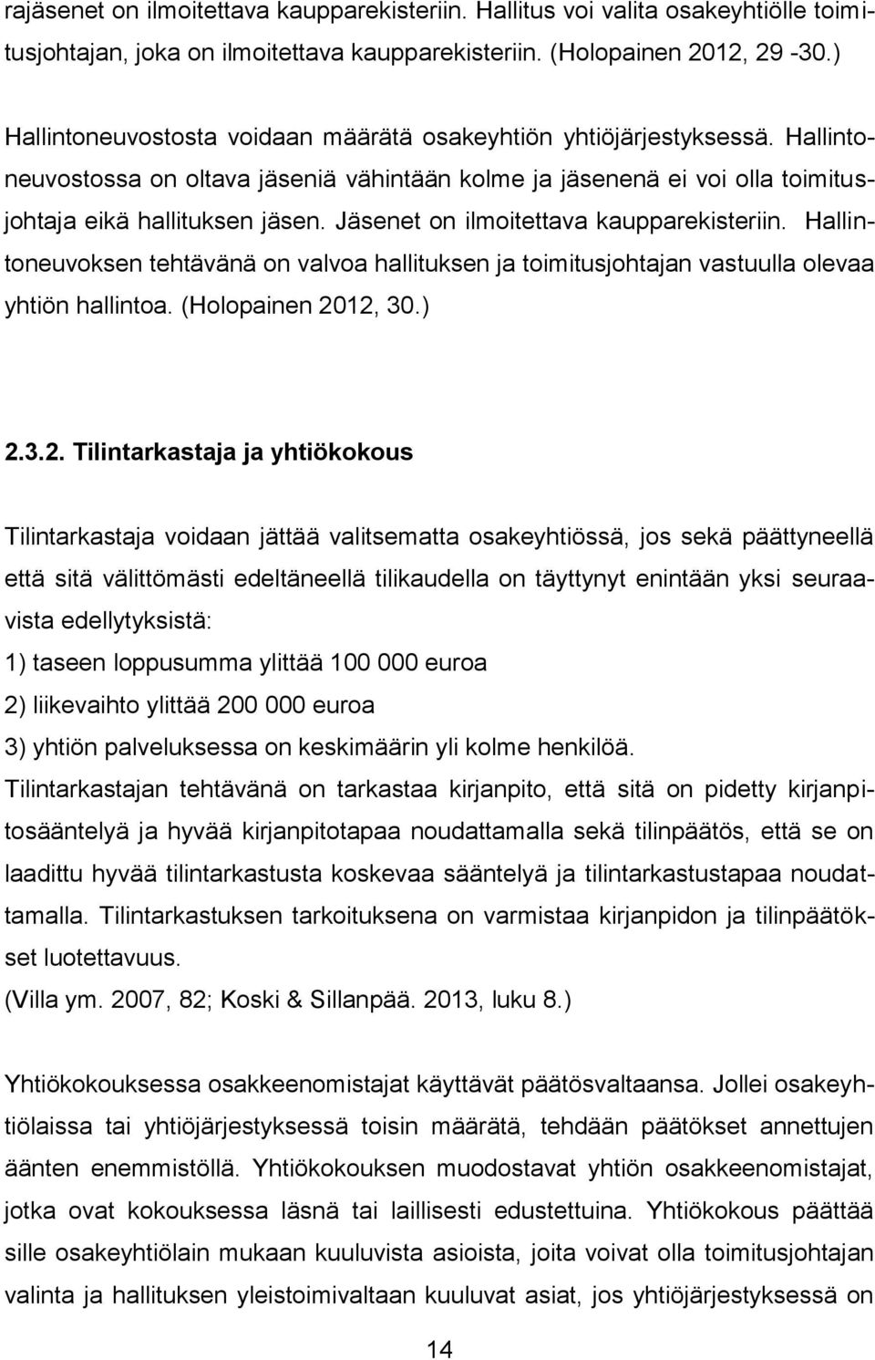 Jäsenet on ilmoitettava kaupparekisteriin. Hallintoneuvoksen tehtävänä on valvoa hallituksen ja toimitusjohtajan vastuulla olevaa yhtiön hallintoa. (Holopainen 20