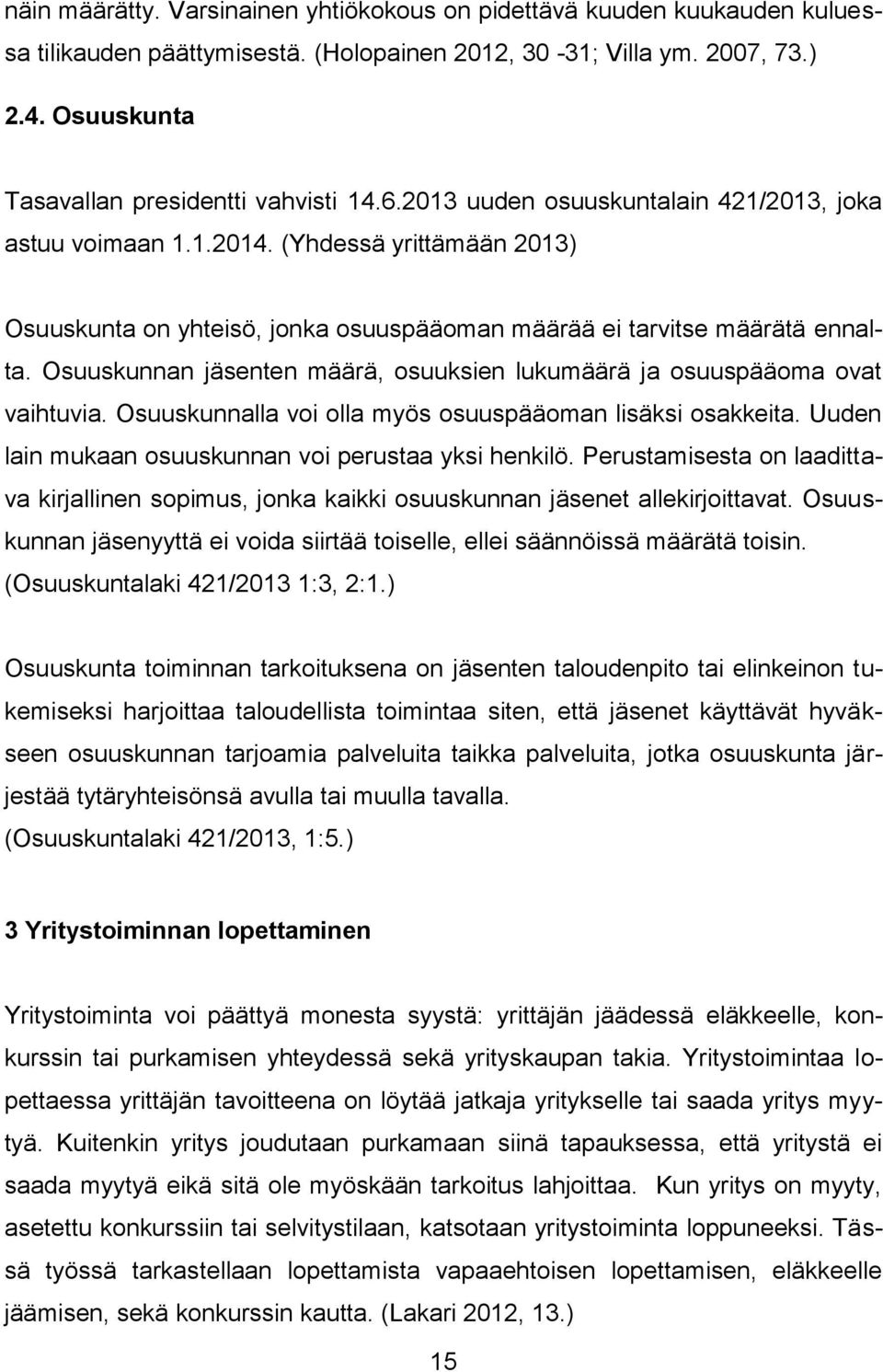 (Yhdessä yrittämään 2013) Osuuskunta on yhteisö, jonka osuuspääoman määrää ei tarvitse määrätä ennalta. Osuuskunnan jäsenten määrä, osuuksien lukumäärä ja osuuspääoma ovat vaihtuvia.