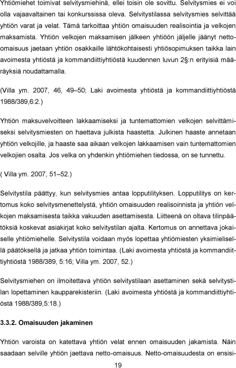 Yhtiön velkojen maksamisen jälkeen yhtiöön jäljelle jäänyt nettoomaisuus jaetaan yhtiön osakkaille lähtökohtaisesti yhtiösopimuksen taikka lain avoimesta yhtiöstä ja kommandiittiyhtiöstä kuudennen